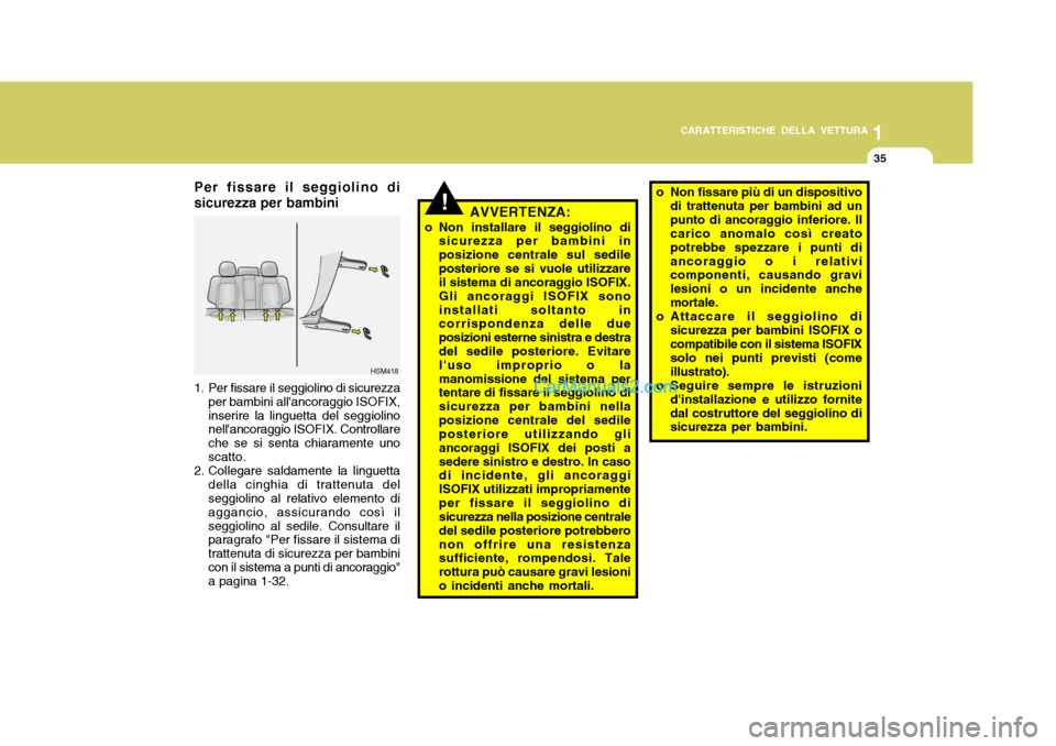 Hyundai Santa Fe 2005  Manuale del proprietario (in Italian) 1
CARATTERISTICHE DELLA VETTURA
35
AVVERTENZA:
o Non installare il seggiolino di sicurezza per bambini in posizione centrale sul sedileposteriore se si vuole utilizzare il sistema di ancoraggio ISOFIX