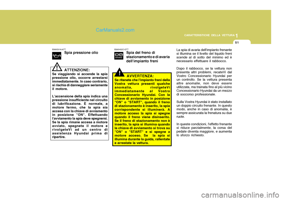 Hyundai Santa Fe 2005 Manuale del proprietario (in Italian) 1
CARATTERISTICHE DELLA VETTURA
51
!
B260G01A-ATT
Spia pressione olio ATTENZIONE:
Se viaggiando si accende la spia pressione olio, occorre arrestarsiimmediatamente. In caso contrario, si rischia di da Hyundai Santa Fe 2005 Manuale del proprietario (in Italian) 1
CARATTERISTICHE DELLA VETTURA
51
!
B260G01A-ATT
Spia pressione olio ATTENZIONE:
Se viaggiando si accende la spia pressione olio, occorre arrestarsiimmediatamente. In caso contrario, si rischia di da