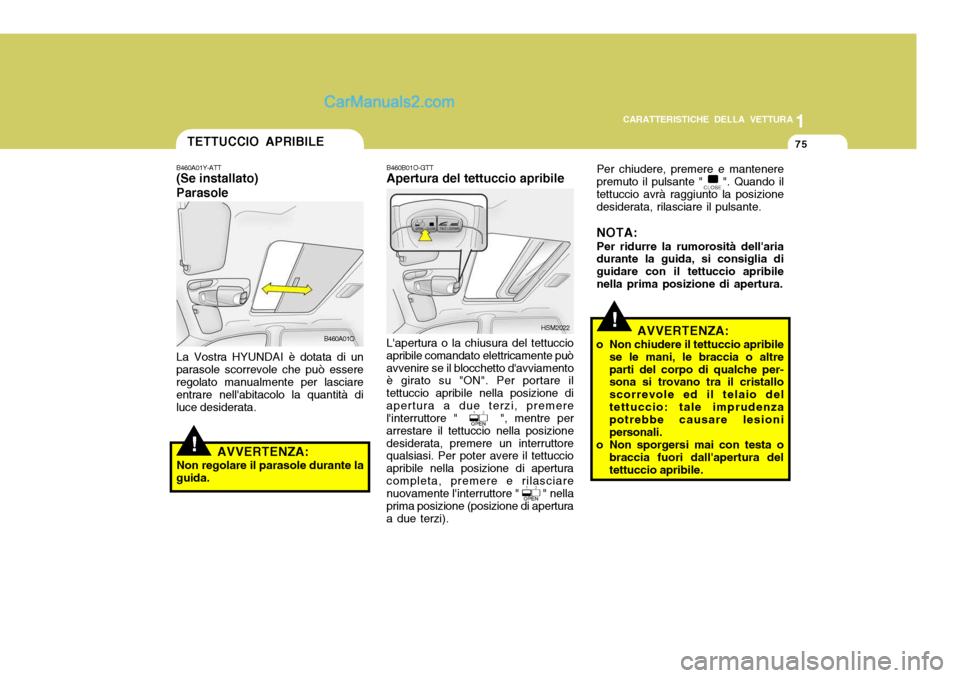 Hyundai Santa Fe 2005 Manuale del proprietario (in Italian) 1
CARATTERISTICHE DELLA VETTURA
75
!
TETTUCCIO APRIBILE
AVVERTENZA:
o Non chiudere il tettuccio apribile se le mani, le braccia o altre parti del corpo di qualche per- sona si trovano tra il cristallo Hyundai Santa Fe 2005 Manuale del proprietario (in Italian) 1
CARATTERISTICHE DELLA VETTURA
75
!
TETTUCCIO APRIBILE
AVVERTENZA:
o Non chiudere il tettuccio apribile se le mani, le braccia o altre parti del corpo di qualche per- sona si trovano tra il cristallo