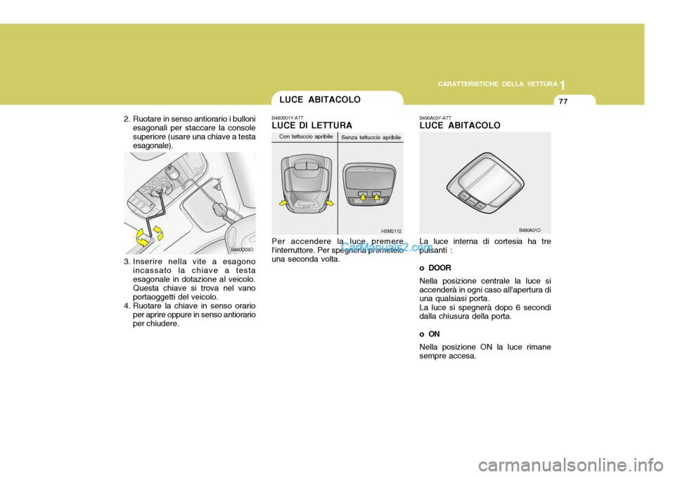 Hyundai Santa Fe 2005 Manuale del proprietario (in Italian) 1
CARATTERISTICHE DELLA VETTURA
77LUCE ABITACOLO
B490A03Y-ATT LUCE ABITACOLO La luce interna di cortesia ha tre pulsanti :
o DOOR Nella posizione centrale la luce si accenderà in ogni caso allapert Hyundai Santa Fe 2005 Manuale del proprietario (in Italian) 1
CARATTERISTICHE DELLA VETTURA
77LUCE ABITACOLO
B490A03Y-ATT LUCE ABITACOLO La luce interna di cortesia ha tre pulsanti :
o DOOR Nella posizione centrale la luce si accenderà in ogni caso allapert