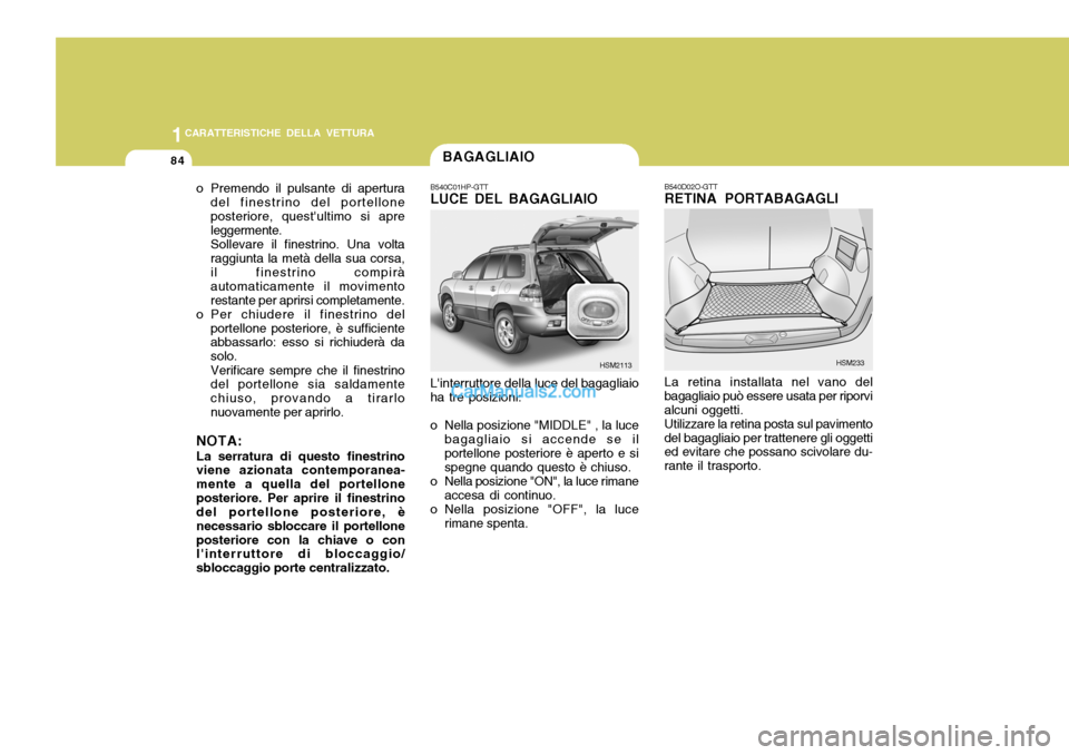 Hyundai Santa Fe 2005  Manuale del proprietario (in Italian) 1CARATTERISTICHE DELLA VETTURA
84
HSM2113
B540C01HP-GTT LUCE DEL BAGAGLIAIO Linterruttore della luce del bagagliaio
ha tre posizioni: 
o Nella posizione "MIDDLE" , la luce bagagliaio si accende se il