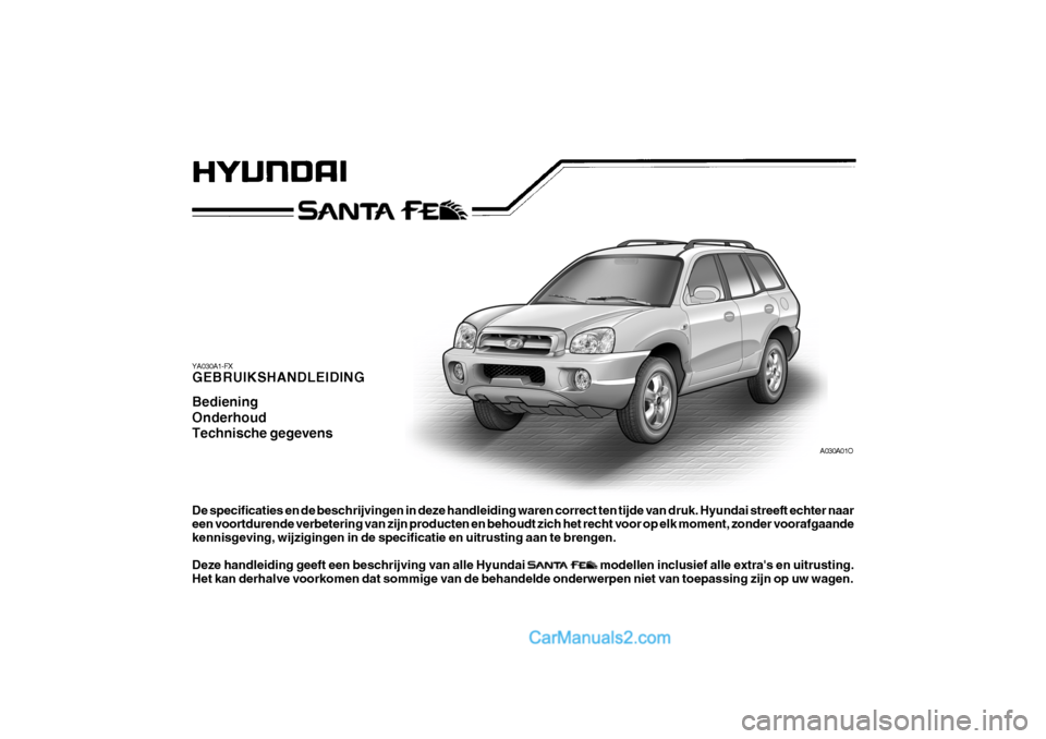 Hyundai Santa Fe 2005 Handleiding (in Dutch) YA030A1-FX GEBRUIKSHANDLEIDING Bediening Onderhoud Technische gegevens De specificaties en de beschrijvingen in deze handleiding waren correct ten tijde van druk. Hyundai streeft echter naar een voort Hyundai Santa Fe 2005 Handleiding (in Dutch) YA030A1-FX GEBRUIKSHANDLEIDING Bediening Onderhoud Technische gegevens De specificaties en de beschrijvingen in deze handleiding waren correct ten tijde van druk. Hyundai streeft echter naar een voort