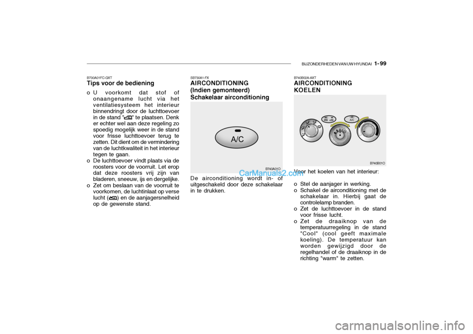 Hyundai Santa Fe 2005 Handleiding (in Dutch) BIJZONDERHEDEN VAN UW HYUNDAI 1- 99
B730A01FC-GXT Tips voor de bediening
o U voorkomt dat stof of onaangename lucht via hetventilatiesysteem het interieur binnendringt door de luchttoevoerin de stan Hyundai Santa Fe 2005 Handleiding (in Dutch) BIJZONDERHEDEN VAN UW HYUNDAI 1- 99
B730A01FC-GXT Tips voor de bediening
o U voorkomt dat stof of onaangename lucht via hetventilatiesysteem het interieur binnendringt door de luchttoevoerin de stan