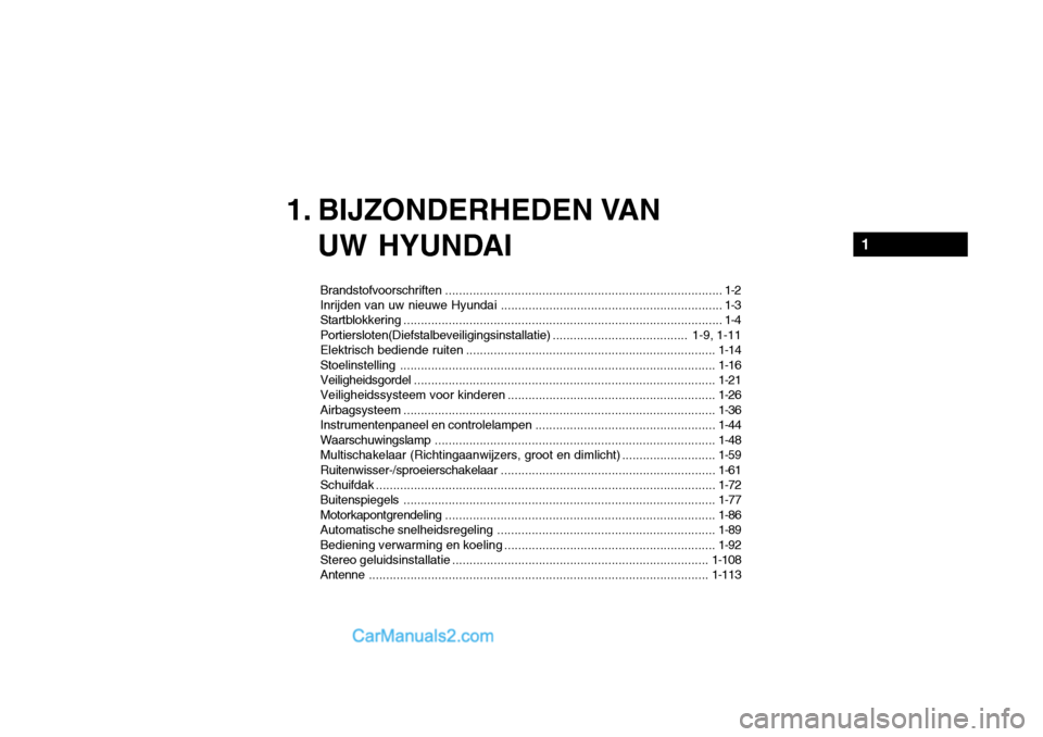 Hyundai Santa Fe 2005  Handleiding (in Dutch) 1. BIJZONDERHEDEN VANUW HYUNDAI
Brandstofvoorschriften ................................................................................ 1-2
Inrijden van uw nieuwe  Hyundai ............................