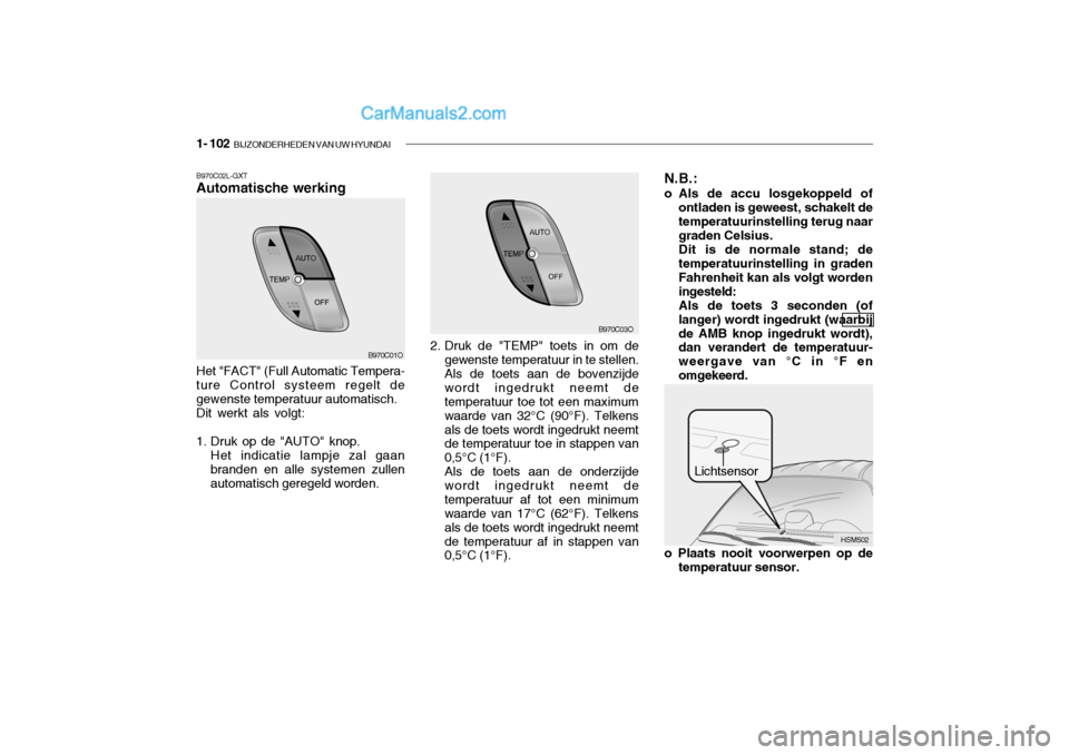 Hyundai Santa Fe 2005 Handleiding (in Dutch) 1- 102 BIJZONDERHEDEN VAN UW HYUNDAI
HSM502
B970C02L-GXT Automatische werking N.B.:
o Als de accu losgekoppeld of
ontladen is geweest, schakelt de temperatuurinstelling terug naar graden Celsius. Di Hyundai Santa Fe 2005 Handleiding (in Dutch) 1- 102 BIJZONDERHEDEN VAN UW HYUNDAI
HSM502
B970C02L-GXT Automatische werking N.B.:
o Als de accu losgekoppeld of
ontladen is geweest, schakelt de temperatuurinstelling terug naar graden Celsius. Di