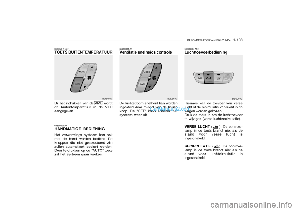 Hyundai Santa Fe 2005 Handleiding (in Dutch) BIJZONDERHEDEN VAN UW HYUNDAI 1- 103
6YB980A1-AX HANDMATIGE BEDIENING Het verwarmings systeem kan ook met de hand worden bedient. De knoppen die niet geselecteerd zijnzullen automatisch bedient word Hyundai Santa Fe 2005 Handleiding (in Dutch) BIJZONDERHEDEN VAN UW HYUNDAI 1- 103
6YB980A1-AX HANDMATIGE BEDIENING Het verwarmings systeem kan ook met de hand worden bedient. De knoppen die niet geselecteerd zijnzullen automatisch bedient word