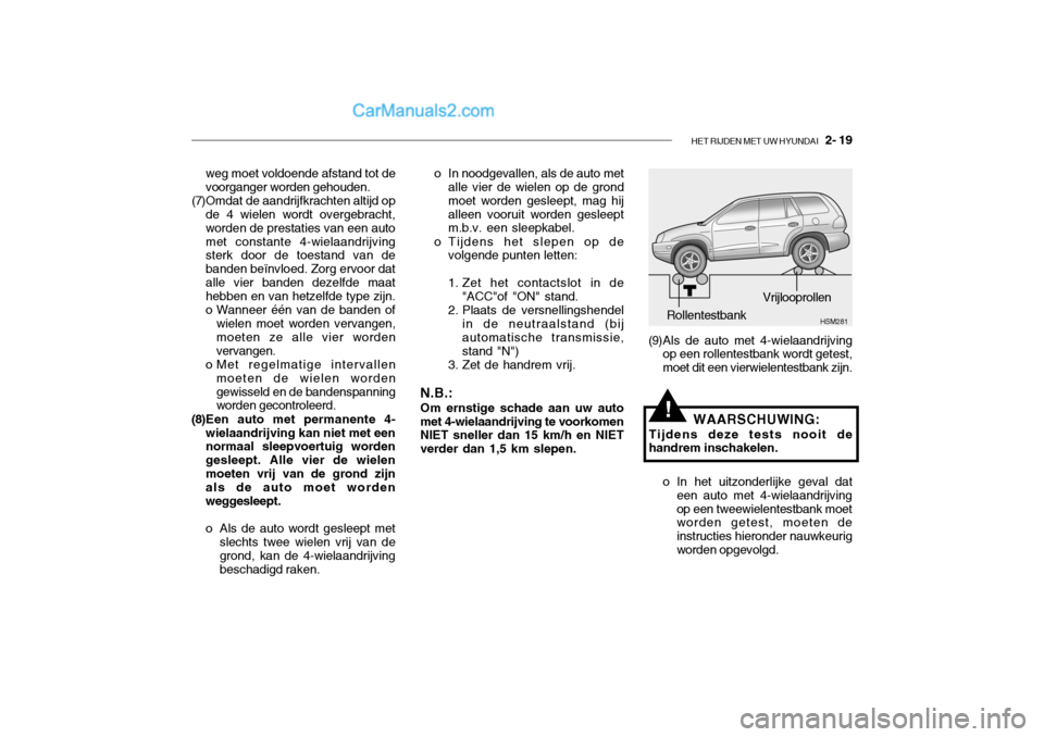 Hyundai Santa Fe 2005 Handleiding (in Dutch) HET RIJDEN MET UW HYUNDAI 2- 19
weg moet voldoende afstand tot de voorganger worden gehouden.
(7)Omdat de aandrijfkrachten altijd op de 4 wielen wordt overgebracht, worden de prestaties van een auto Hyundai Santa Fe 2005 Handleiding (in Dutch) HET RIJDEN MET UW HYUNDAI 2- 19
weg moet voldoende afstand tot de voorganger worden gehouden.
(7)Omdat de aandrijfkrachten altijd op de 4 wielen wordt overgebracht, worden de prestaties van een auto