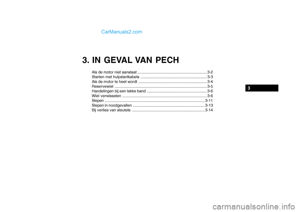 Hyundai Santa Fe 2005 Handleiding (in Dutch) 3. IN GEVAL VAN PECH
Als de motor niet aanslaat ................................................................ 3-2
Starten met hulpstartkabels ...................................................... Hyundai Santa Fe 2005 Handleiding (in Dutch) 3. IN GEVAL VAN PECH
Als de motor niet aanslaat ................................................................ 3-2
Starten met hulpstartkabels ......................................................