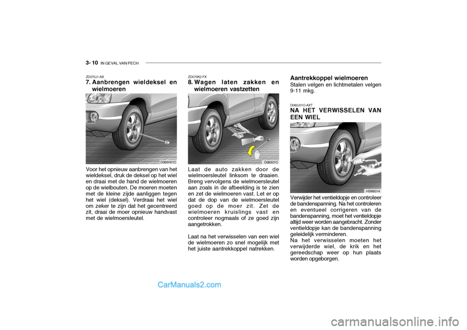 Hyundai Santa Fe 2005 Handleiding (in Dutch) 3- 10 IN GEVAL VAN PECH
ZD070K2-FX
8. Wagen laten zakken en
wielmoeren vastzetten
D060J01O-AXT NA HET VERWISSELEN VAN
EEN WIEL
Laat de auto zakken door dewielmoersleutel linksom te draaien. Breng ver Hyundai Santa Fe 2005 Handleiding (in Dutch) 3- 10 IN GEVAL VAN PECH
ZD070K2-FX
8. Wagen laten zakken en
wielmoeren vastzetten
D060J01O-AXT NA HET VERWISSELEN VAN
EEN WIEL
Laat de auto zakken door dewielmoersleutel linksom te draaien. Breng ver