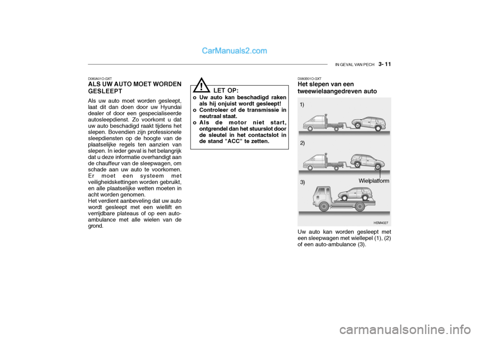 Hyundai Santa Fe 2005 Handleiding (in Dutch) IN GEVAL VAN PECH 3- 11
D080A01O-GXT ALS UW AUTO MOET WORDEN GESLEEPT Als uw auto moet worden gesleept, laat dit dan doen door uw Hyundai dealer of door een gespecialiseerde autosleepdienst. Zo voor Hyundai Santa Fe 2005 Handleiding (in Dutch) IN GEVAL VAN PECH 3- 11
D080A01O-GXT ALS UW AUTO MOET WORDEN GESLEEPT Als uw auto moet worden gesleept, laat dit dan doen door uw Hyundai dealer of door een gespecialiseerde autosleepdienst. Zo voor