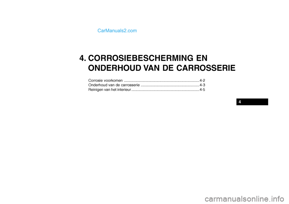Hyundai Santa Fe 2005 Handleiding (in Dutch) 4. CORROSIEBESCHERMING ENONDERHOUD VAN DE CARROSSERIE
Corrosie voorkomen ........................................................................ 4-2
Onderhoud van de carrosserie .................... Hyundai Santa Fe 2005 Handleiding (in Dutch) 4. CORROSIEBESCHERMING ENONDERHOUD VAN DE CARROSSERIE
Corrosie voorkomen ........................................................................ 4-2
Onderhoud van de carrosserie ....................