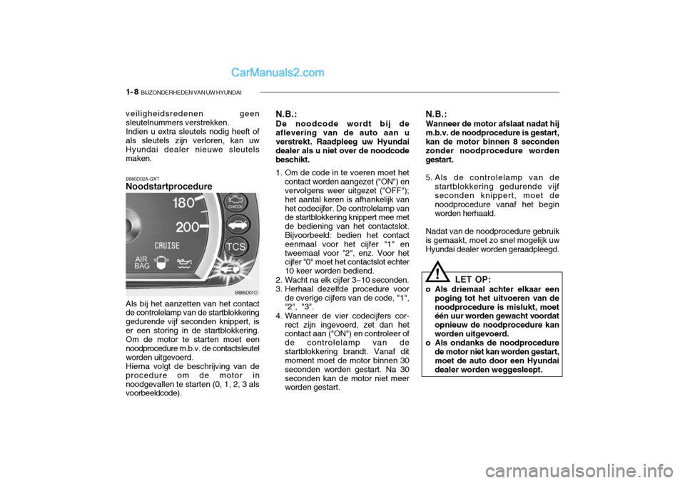 Hyundai Santa Fe 2005  Handleiding (in Dutch) 1- 8  BIJZONDERHEDEN VAN UW HYUNDAI
B880D02A-GXT Noodstartprocedure Als bij het aanzetten van het contact de controlelamp van de startblokkering gedurende vijf seconden knippert, iser een storing in d