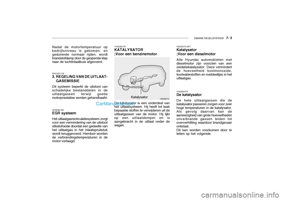 Hyundai Santa Fe 2005 Handleiding (in Dutch) EMISSIE REGELSYSTEEM 7- 3
H020A01O
ZH010D1-HX
3. REGELING VAN DE UITLAAT-
GASEMISSIE
Dit systeem beperkt de uitstoot van schadelijke bestanddelen in deuitlaatgassen terwijl goede motorprestaties wo Hyundai Santa Fe 2005 Handleiding (in Dutch) EMISSIE REGELSYSTEEM 7- 3
H020A01O
ZH010D1-HX
3. REGELING VAN DE UITLAAT-
GASEMISSIE
Dit systeem beperkt de uitstoot van schadelijke bestanddelen in deuitlaatgassen terwijl goede motorprestaties wo