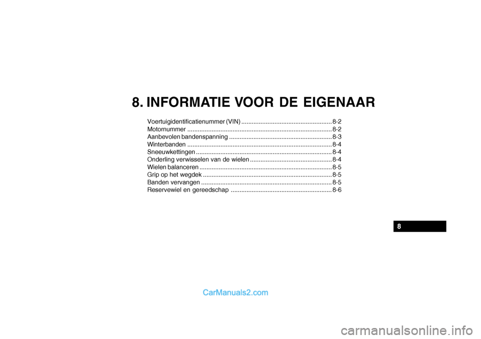 Hyundai Santa Fe 2005 Handleiding (in Dutch) 8. INFORMATIE VOOR DE EIGENAAR
Voertuigidentificatienummer (VIN) .................................................... 8-2 Motornummer................................................................... Hyundai Santa Fe 2005 Handleiding (in Dutch) 8. INFORMATIE VOOR DE EIGENAAR
Voertuigidentificatienummer (VIN) .................................................... 8-2 Motornummer...................................................................