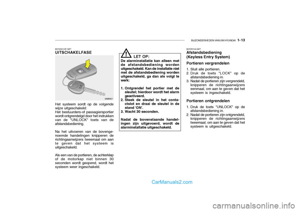 Hyundai Santa Fe 2005  Handleiding (in Dutch) BIJZONDERHEDEN VAN UW HYUNDAI   1- 13
B070D01HP-GXT UITSCHAKELFASE Het systeem sordt op de volgende wijze uitgeschakeld:Het bestuurders-of passagiersportierwordt ontgrendelgd door het indrukkenvan de 