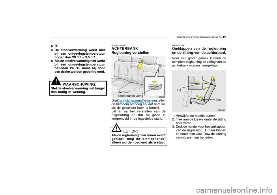 Hyundai Santa Fe 2005  Handleiding (in Dutch) BIJZONDERHEDEN VAN UW HYUNDAI   1- 19
B085A01O-GXT ACHTERBANK Rugleuning verstellen
HSM288
Hefboom achterbankleuning
HSM2043
(1)
Lus
Druk om de rugleuning te verstellen
de hefboom omhoog en laat hem l