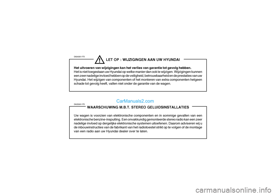 Hyundai Santa Fe 2005 Handleiding (in Dutch) SA050A1-FXWAARSCHUWING M.B.T. STEREO GELUIDSINSTALLATIES
Uw wagen is voorzien van elektronische componenten en in sommige gevallen van een elektronische benzine-inspuiting. Een onvakkundig gemonteerde Hyundai Santa Fe 2005 Handleiding (in Dutch) SA050A1-FXWAARSCHUWING M.B.T. STEREO GELUIDSINSTALLATIES
Uw wagen is voorzien van elektronische componenten en in sommige gevallen van een elektronische benzine-inspuiting. Een onvakkundig gemonteerde