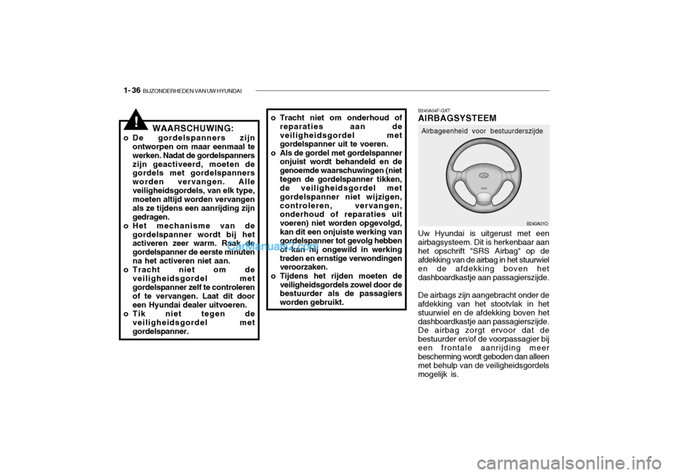 Hyundai Santa Fe 2005  Handleiding (in Dutch) 1- 36  BIJZONDERHEDEN VAN UW HYUNDAI
B240A01O
B240A04F-GXT AIRBAGSYSTEEM
Uw Hyundai is uitgerust met een airbagsysteem. Dit is herkenbaar aanhet opschrift "SRS Airbag" op de afdekking van de airbag in