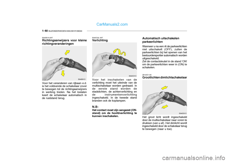 Hyundai Santa Fe 2005 Handleiding (in Dutch) 1- 60 BIJZONDERHEDEN VAN UW HYUNDAI
Automatisch uitschakelen parkeerlichten Wanneer u na een rit de parkeerlichten
niet uitschakelt (OFF), zullen de parkeerlichten bij het openen van het bestuurdersp Hyundai Santa Fe 2005 Handleiding (in Dutch) 1- 60 BIJZONDERHEDEN VAN UW HYUNDAI
Automatisch uitschakelen parkeerlichten Wanneer u na een rit de parkeerlichten
niet uitschakelt (OFF), zullen de parkeerlichten bij het openen van het bestuurdersp