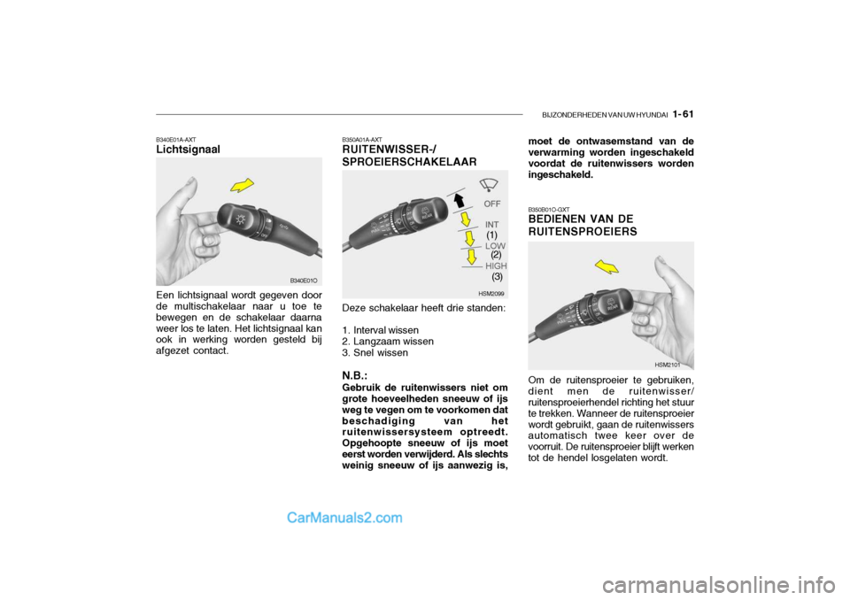 Hyundai Santa Fe 2005 Handleiding (in Dutch) BIJZONDERHEDEN VAN UW HYUNDAI 1- 61
B350A01A-AXT RUITENWISSER-/ SPROEIERSCHAKELAAR Deze schakelaar heeft drie standen:
1. Interval wissen
2. Langzaam wissen
3. Snel wissen
N.B.: Gebruik de ruiten Hyundai Santa Fe 2005 Handleiding (in Dutch) BIJZONDERHEDEN VAN UW HYUNDAI 1- 61
B350A01A-AXT RUITENWISSER-/ SPROEIERSCHAKELAAR Deze schakelaar heeft drie standen:
1. Interval wissen
2. Langzaam wissen
3. Snel wissen
N.B.: Gebruik de ruiten
