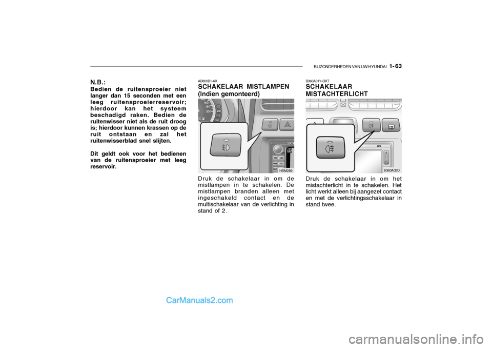 Hyundai Santa Fe 2005 Handleiding (in Dutch) BIJZONDERHEDEN VAN UW HYUNDAI 1- 63
B360A01Y-GXT SCHAKELAAR MISTACHTERLICHT Druk de schakelaar in om het mistachterlicht in te schakelen. Het licht werkt alleen bij aangezet contact en met de verlic Hyundai Santa Fe 2005 Handleiding (in Dutch) BIJZONDERHEDEN VAN UW HYUNDAI 1- 63
B360A01Y-GXT SCHAKELAAR MISTACHTERLICHT Druk de schakelaar in om het mistachterlicht in te schakelen. Het licht werkt alleen bij aangezet contact en met de verlic