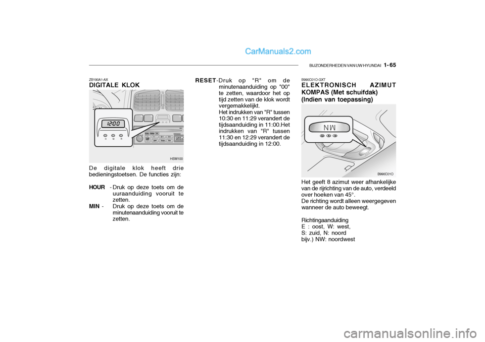 Hyundai Santa Fe 2005 Handleiding (in Dutch) BIJZONDERHEDEN VAN UW HYUNDAI 1- 65
RESET -Druk op "R" om de
minutenaanduiding op "00" te zetten, waardoor het optijd zetten van de klok wordt vergemakkelijkt. Het indrukken van "R" tussen 10:30 en Hyundai Santa Fe 2005 Handleiding (in Dutch) BIJZONDERHEDEN VAN UW HYUNDAI 1- 65
RESET -Druk op "R" om de
minutenaanduiding op "00" te zetten, waardoor het optijd zetten van de klok wordt vergemakkelijkt. Het indrukken van "R" tussen 10:30 en