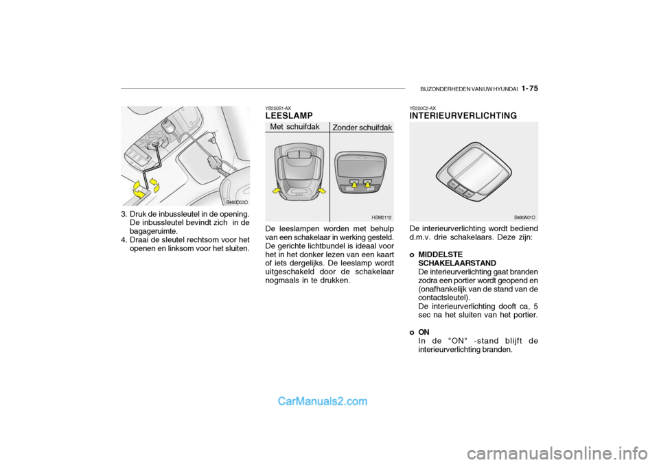 Hyundai Santa Fe 2005 Handleiding (in Dutch) BIJZONDERHEDEN VAN UW HYUNDAI 1- 75
YB250C2-AX INTERIEURVERLICHTING De interieurverlichting wordt bediend d.m.v. drie schakelaars. Deze zijn:
o MIDDELSTE
SCHAKELAARSTAND De interieurverlichting gaa Hyundai Santa Fe 2005 Handleiding (in Dutch) BIJZONDERHEDEN VAN UW HYUNDAI 1- 75
YB250C2-AX INTERIEURVERLICHTING De interieurverlichting wordt bediend d.m.v. drie schakelaars. Deze zijn:
o MIDDELSTE
SCHAKELAARSTAND De interieurverlichting gaa