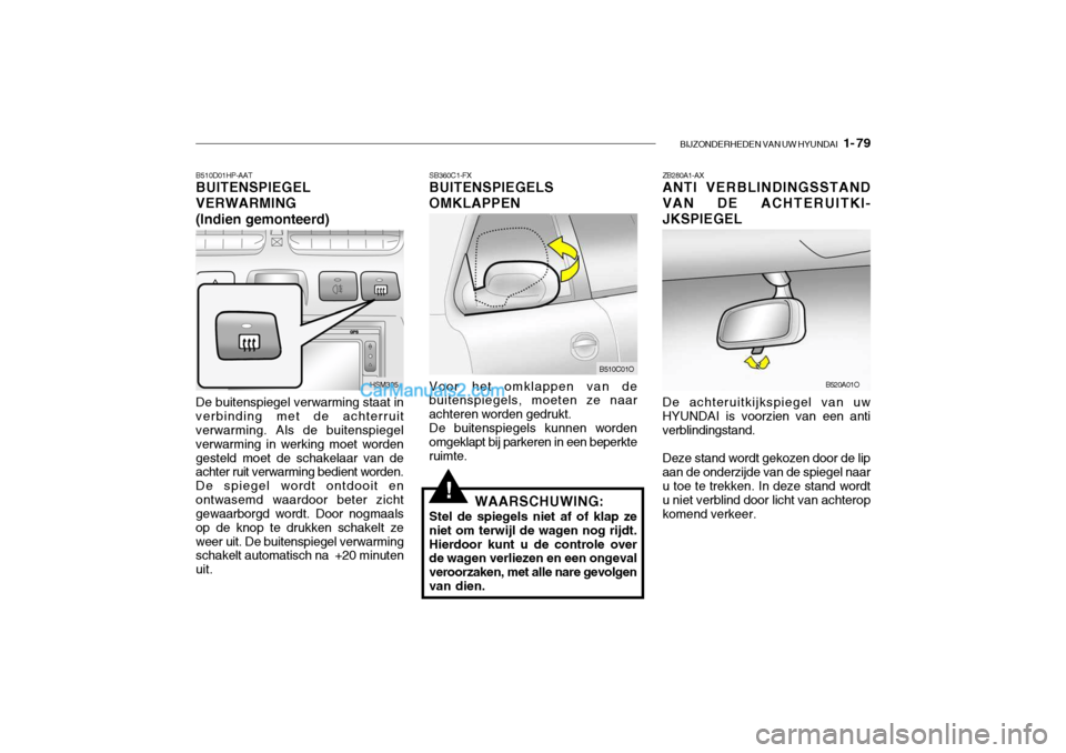 Hyundai Santa Fe 2005 Handleiding (in Dutch) BIJZONDERHEDEN VAN UW HYUNDAI 1- 79
!
B510D01HP-AAT BUITENSPIEGEL VERWARMING(Indien gemonteerd) De buitenspiegel verwarming staat in verbinding met de achterruit verwarming. Als de buitenspiegel ver Hyundai Santa Fe 2005 Handleiding (in Dutch) BIJZONDERHEDEN VAN UW HYUNDAI 1- 79
!
B510D01HP-AAT BUITENSPIEGEL VERWARMING(Indien gemonteerd) De buitenspiegel verwarming staat in verbinding met de achterruit verwarming. Als de buitenspiegel ver