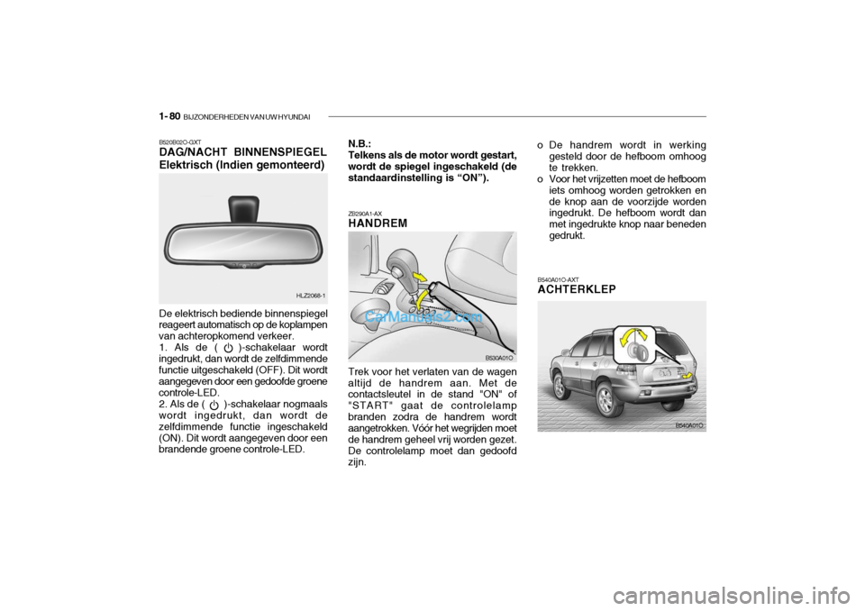 Hyundai Santa Fe 2005 Handleiding (in Dutch) 1- 80 BIJZONDERHEDEN VAN UW HYUNDAI
B540A01O-AXT ACHTERKLEP
o De handrem wordt in werking
gesteld door de hefboom omhoog te trekken.
o Voor het vrijzetten moet de hefboom iets omhoog worden getrokken Hyundai Santa Fe 2005 Handleiding (in Dutch) 1- 80 BIJZONDERHEDEN VAN UW HYUNDAI
B540A01O-AXT ACHTERKLEP
o De handrem wordt in werking
gesteld door de hefboom omhoog te trekken.
o Voor het vrijzetten moet de hefboom iets omhoog worden getrokken