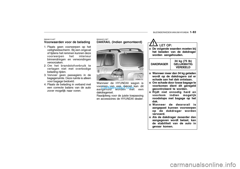 Hyundai Santa Fe 2005 Handleiding (in Dutch) BIJZONDERHEDEN VAN UW HYUNDAI 1- 83
B650A01S-AXT Voorwaarden voor de belading
1. Plaats geen voorwerpen op het veiligheidsscherm. Bij een ongevalof tijdens het remmen kunnen deze voorwerpen het inte Hyundai Santa Fe 2005 Handleiding (in Dutch) BIJZONDERHEDEN VAN UW HYUNDAI 1- 83
B650A01S-AXT Voorwaarden voor de belading
1. Plaats geen voorwerpen op het veiligheidsscherm. Bij een ongevalof tijdens het remmen kunnen deze voorwerpen het inte