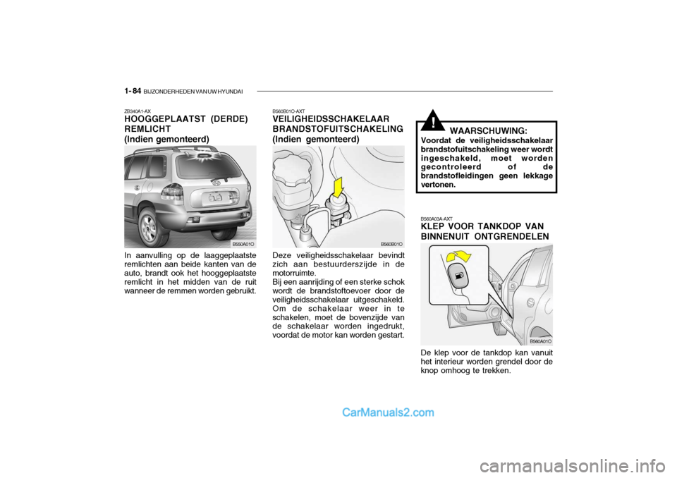 Hyundai Santa Fe 2005 Handleiding (in Dutch) 1- 84 BIJZONDERHEDEN VAN UW HYUNDAI
B560A03A-AXT KLEP VOOR TANKDOP VAN BINNENUIT ONTGRENDELEN De klep voor de tankdop kan vanuit
het interieur worden grendel door de knop omhoog te trekken. B560A01O
Hyundai Santa Fe 2005 Handleiding (in Dutch) 1- 84 BIJZONDERHEDEN VAN UW HYUNDAI
B560A03A-AXT KLEP VOOR TANKDOP VAN BINNENUIT ONTGRENDELEN De klep voor de tankdop kan vanuit
het interieur worden grendel door de knop omhoog te trekken. B560A01O