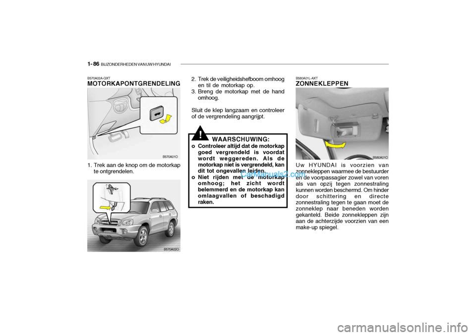 Hyundai Santa Fe 2005 Handleiding (in Dutch) 1- 86 BIJZONDERHEDEN VAN UW HYUNDAI
B580A01L-AXT ZONNEKLEPPEN Uw HYUNDAI is voorzien van zonnekleppen waarmee de bestuurderen de voorpassagier zowel van voren als van opzij tegen zonnestraling kunnen Hyundai Santa Fe 2005 Handleiding (in Dutch) 1- 86 BIJZONDERHEDEN VAN UW HYUNDAI
B580A01L-AXT ZONNEKLEPPEN Uw HYUNDAI is voorzien van zonnekleppen waarmee de bestuurderen de voorpassagier zowel van voren als van opzij tegen zonnestraling kunnen