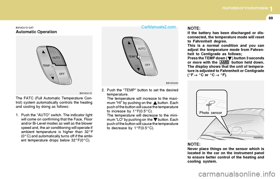 Hyundai Santa Fe 2004  Owners Manual 1FEATURES OF YOUR HYUNDAI
89
B970C01O-GAT
Automatic OperationNOTE:If the battery has been discharged or dis-
connected, the temperature mode will reset
to Fahrenheit degree.
This is a normal condition