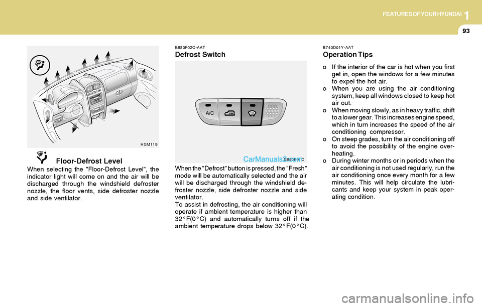 Hyundai Santa Fe 2004  Owners Manual 1FEATURES OF YOUR HYUNDAI
93
B980F02O-AAT
Defrost Switch
B980F01O
When the "Defrost" button is pressed, the "Fresh"
mode will be automatically selected and the air
will be discharged through the winds