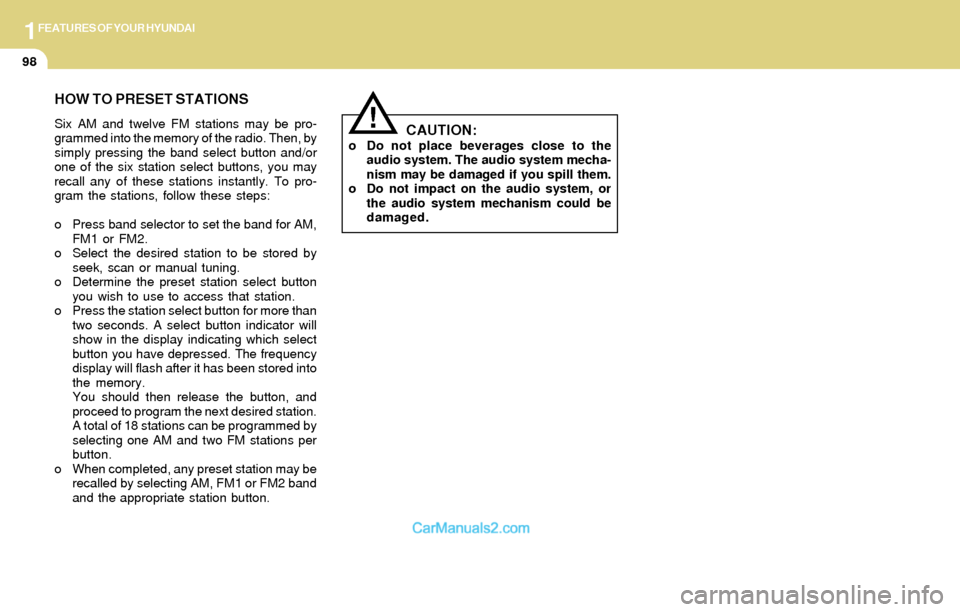 Hyundai Santa Fe 2004  Owners Manual 1FEATURES OF YOUR HYUNDAI
98
HOW TO PRESET STATIONS
Six AM and twelve FM stations may be pro-
grammed into the memory of the radio. Then, by
simply pressing the band select button and/or
one of the si