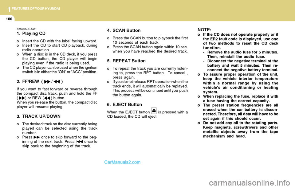 Hyundai Santa Fe 2004  Owners Manual 1FEATURES OF YOUR HYUNDAI
100
B260D04O-AAT
1. Playing CD
o Insert the CD with the label facing upward.
o Insert the CD to start CD playback, during
radio operation.
o When a disc is in the CD deck, if