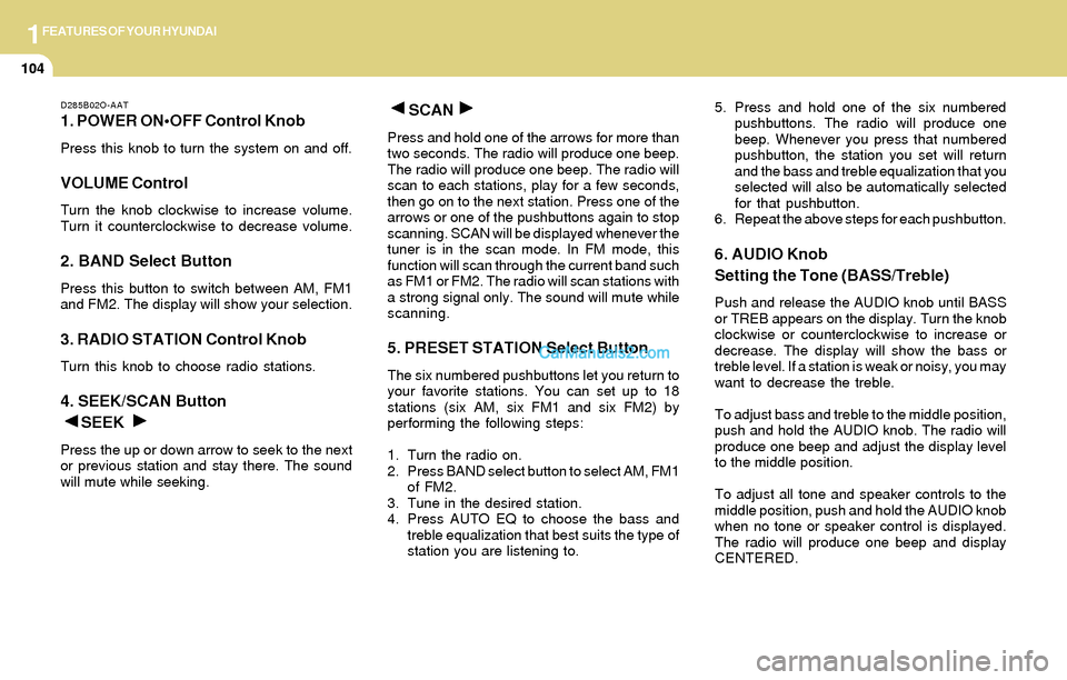 Hyundai Santa Fe 2004  Owners Manual 1FEATURES OF YOUR HYUNDAI
104
D285B02O-AAT
1. POWER ONOFF Control Knob
Press this knob to turn the system on and off.
VOLUME Control
Turn the knob clockwise to increase volume.
Turn it counterclockwi