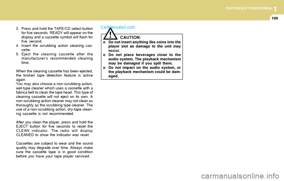 Hyundai Santa Fe 2004  Owners Manual 1FEATURES OF YOUR HYUNDAI
109
3. Press and hold the TAPE/CD select button
for five seconds. READY will appear on the
display and a cassette symbol will flash for
five second.
4. Insert the scrubbing a