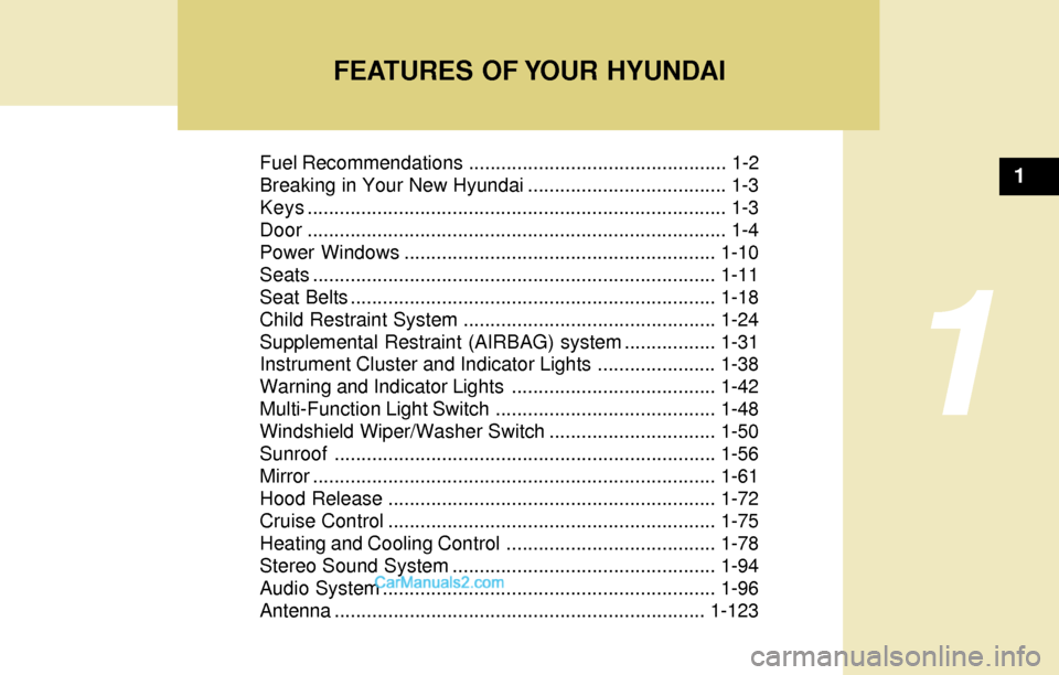Hyundai Santa Fe 2004 User Guide 1
Fuel Recommendations ................................................ 1-2
Breaking in Your New Hyundai ..................................... 1-3
Keys.................................................