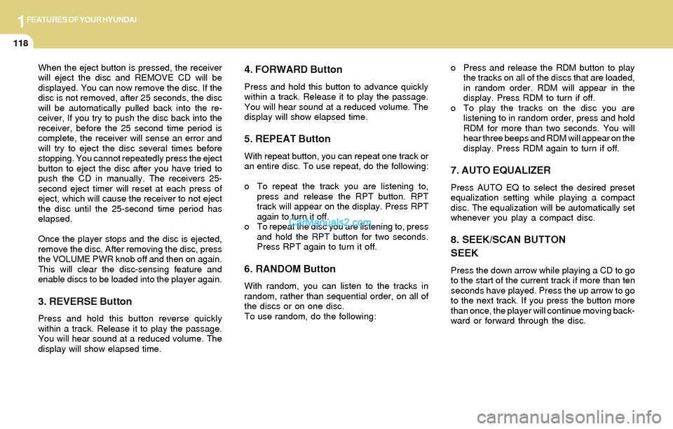 Hyundai Santa Fe 2004 Owners Manual 1FEATURES OF YOUR HYUNDAI
118
When the eject button is pressed, the receiver
will eject the disc and REMOVE CD will be
displayed. You can now remove the disc. If the
disc is not removed, after 25 seco Hyundai Santa Fe 2004 Owners Manual 1FEATURES OF YOUR HYUNDAI
118
When the eject button is pressed, the receiver
will eject the disc and REMOVE CD will be
displayed. You can now remove the disc. If the
disc is not removed, after 25 seco