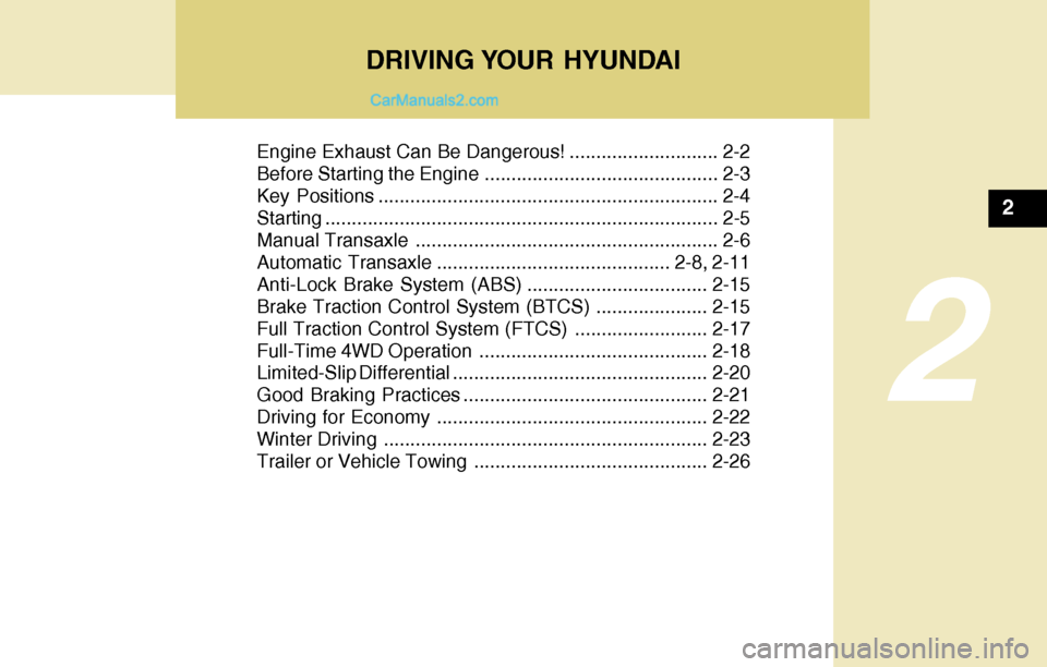 Hyundai Santa Fe 2004  Owners Manual DRIVING YOUR  HYUNDAI
2
Engine Exhaust Can Be Dangerous! ............................ 2-2
Before Starting the Engine ............................................ 2-3
Key Positions ....................
