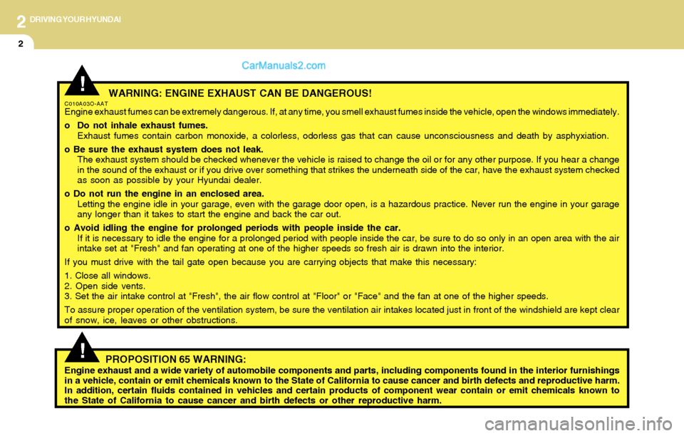 Hyundai Santa Fe 2004 Owners Manual 2DRIVING YOUR HYUNDAI
2
WARNING: ENGINE EXHAUST CAN BE DANGEROUS!C010A03O-AATEngine exhaust fumes can be extremely dangerous. If, at any time, you smell exhaust fumes inside the vehicle, open the win Hyundai Santa Fe 2004 Owners Manual 2DRIVING YOUR HYUNDAI
2
WARNING: ENGINE EXHAUST CAN BE DANGEROUS!C010A03O-AATEngine exhaust fumes can be extremely dangerous. If, at any time, you smell exhaust fumes inside the vehicle, open the win