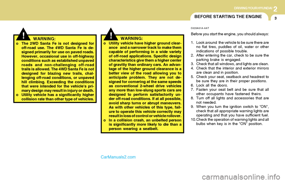 Hyundai Santa Fe 2004 Owners Manual 2DRIVING YOUR HYUNDAI
3BEFORE STARTING THE ENGINE
!!WARNING:o The 2WD Santa Fe is not designed for
off-road use. The 4WD Santa Fe is de-
signed primarily for use on paved roads.
However, occasional us Hyundai Santa Fe 2004 Owners Manual 2DRIVING YOUR HYUNDAI
3BEFORE STARTING THE ENGINE
!!WARNING:o The 2WD Santa Fe is not designed for
off-road use. The 4WD Santa Fe is de-
signed primarily for use on paved roads.
However, occasional us