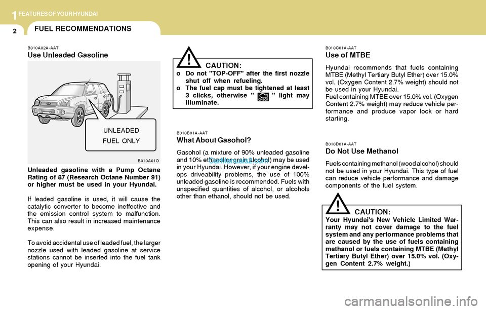 Hyundai Santa Fe 2004 User Guide 1FEATURES OF YOUR HYUNDAI
2FUEL RECOMMENDATIONS
CAUTION:Your Hyundais New Vehicle Limited War-
ranty may not cover damage to the fuel
system and any performance problems that
are caused by the use of