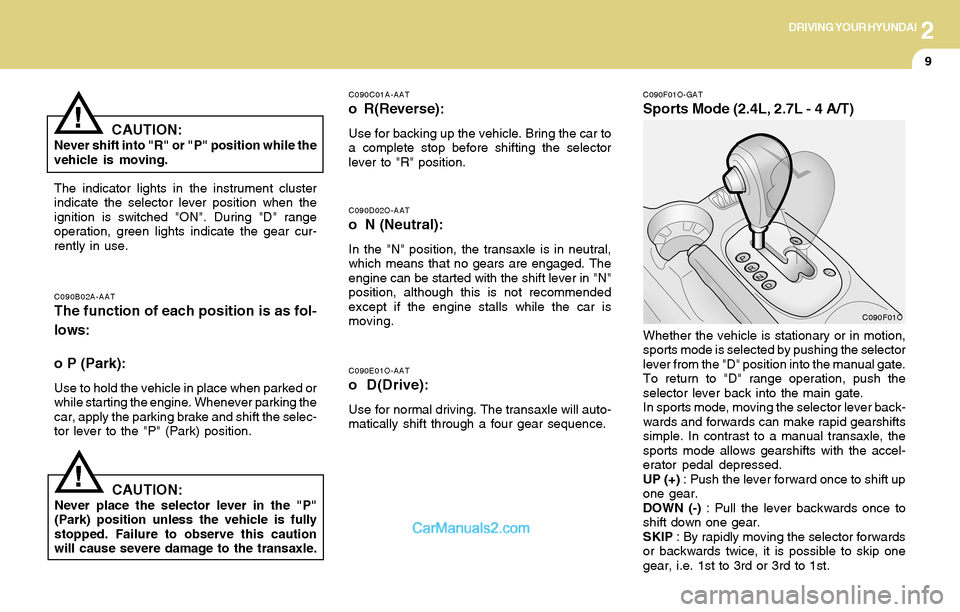 Hyundai Santa Fe 2004  Owners Manual 2DRIVING YOUR HYUNDAI
9
!
C090E01O-AAT
o D(Drive):
Use for normal driving. The transaxle will auto-
matically shift through a four gear sequence.
C090F01O-GAT
Sports Mode (2.4L, 2.7L - 4 A/T)
C090D02O