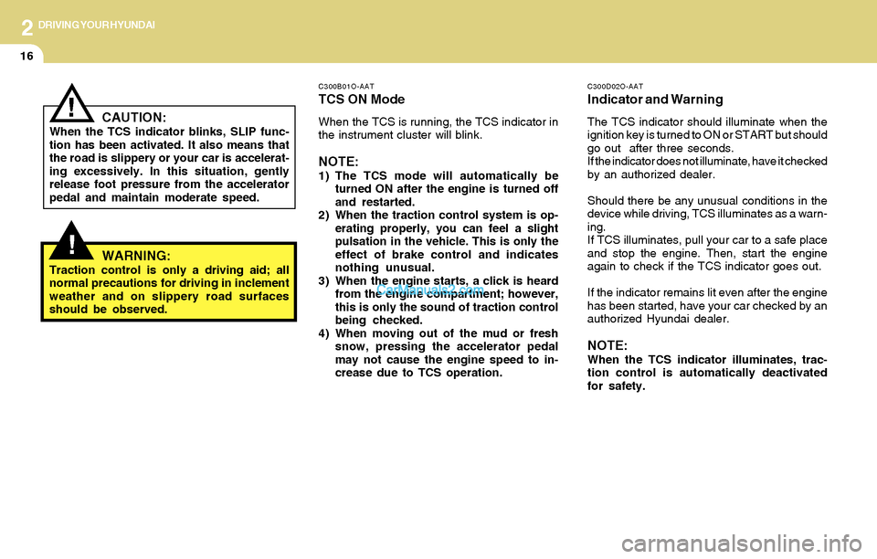 Hyundai Santa Fe 2004 Owners Manual 2DRIVING YOUR HYUNDAI
16
C300D02O-AAT
Indicator and Warning
The TCS indicator should illuminate when the
ignition key is turned to ON or START but should
go out after three seconds.
If the indicator Hyundai Santa Fe 2004 Owners Manual 2DRIVING YOUR HYUNDAI
16
C300D02O-AAT
Indicator and Warning
The TCS indicator should illuminate when the
ignition key is turned to ON or START but should
go out after three seconds.
If the indicator