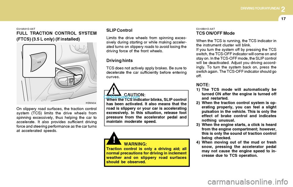 Hyundai Santa Fe 2004 Owners Manual 2DRIVING YOUR HYUNDAI
17
!
C310A01O-AAT
FULL TRACTION CONTROL SYSTEM
(FTCS) (3.5 L only) (If installed)
On slippery road surfaces, the traction control
system (TCS) limits the drive wheels from
spinni Hyundai Santa Fe 2004 Owners Manual 2DRIVING YOUR HYUNDAI
17
!
C310A01O-AAT
FULL TRACTION CONTROL SYSTEM
(FTCS) (3.5 L only) (If installed)
On slippery road surfaces, the traction control
system (TCS) limits the drive wheels from
spinni