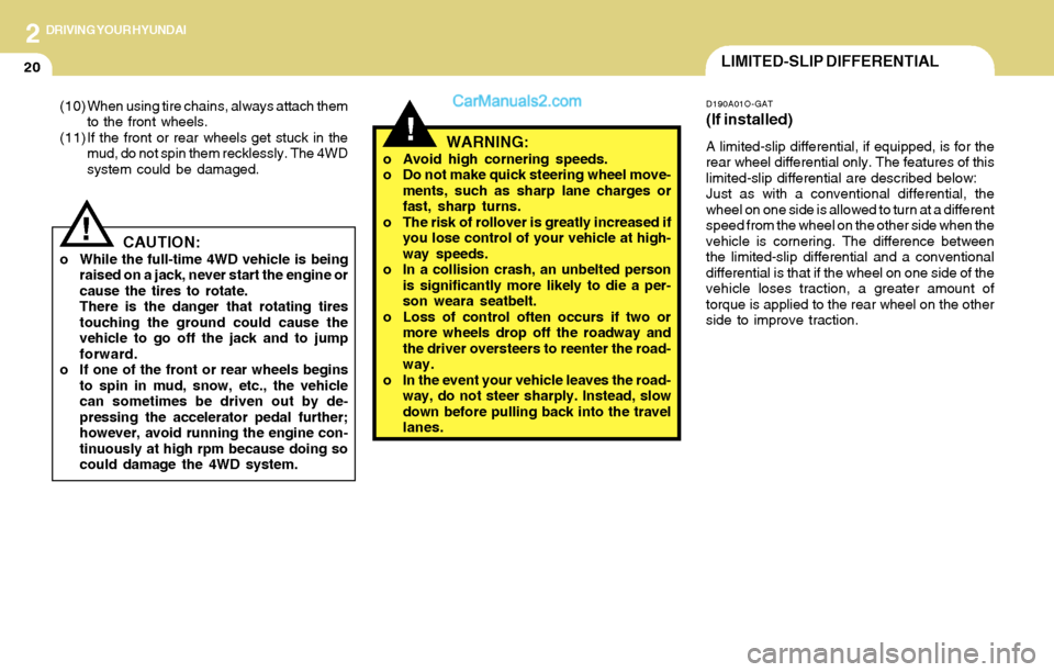 Hyundai Santa Fe 2004 Owners Manual 2DRIVING YOUR HYUNDAI
20LIMITED-SLIP DIFFERENTIAL
!CAUTION:o While the full-time 4WD vehicle is being
raised on a jack, never start the engine or
cause the tires to rotate.
There is the danger that ro Hyundai Santa Fe 2004 Owners Manual 2DRIVING YOUR HYUNDAI
20LIMITED-SLIP DIFFERENTIAL
!CAUTION:o While the full-time 4WD vehicle is being
raised on a jack, never start the engine or
cause the tires to rotate.
There is the danger that ro
