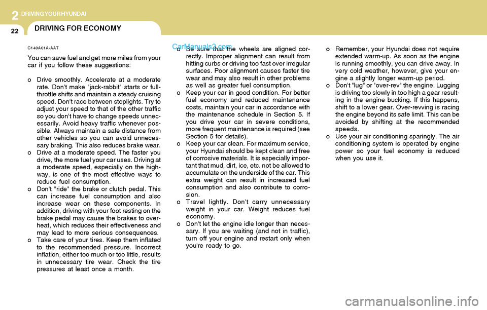 Hyundai Santa Fe 2004  Owners Manual 2DRIVING YOUR HYUNDAI
22DRIVING FOR ECONOMY
o Be sure that the wheels are aligned cor-
rectly. Improper alignment can result from
hitting curbs or driving too fast over irregular
surfaces. Poor alignm