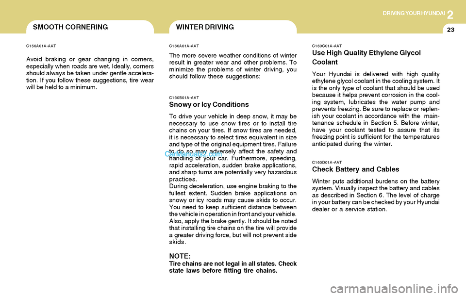 Hyundai Santa Fe 2004 Owners Manual 2DRIVING YOUR HYUNDAI
23SMOOTH CORNERING
C160A01A-AAT
The more severe weather conditions of winter
result in greater wear and other problems. To
minimize the problems of winter driving, you
should fol Hyundai Santa Fe 2004 Owners Manual 2DRIVING YOUR HYUNDAI
23SMOOTH CORNERING
C160A01A-AAT
The more severe weather conditions of winter
result in greater wear and other problems. To
minimize the problems of winter driving, you
should fol
